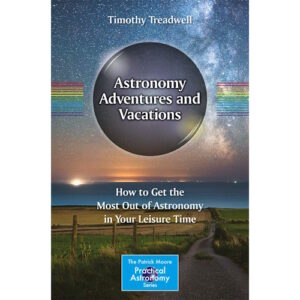 Astronomy Adventures and Vacations : How to Get the Most Out of Astronomy in Your Leisure Time